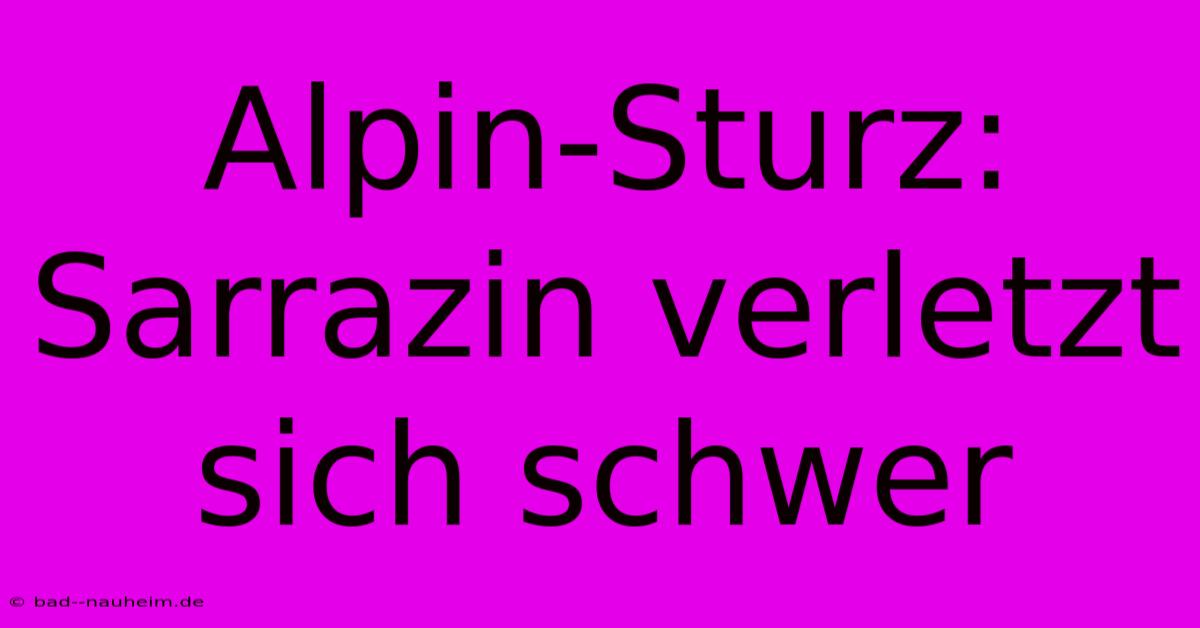 Alpin-Sturz: Sarrazin Verletzt Sich Schwer