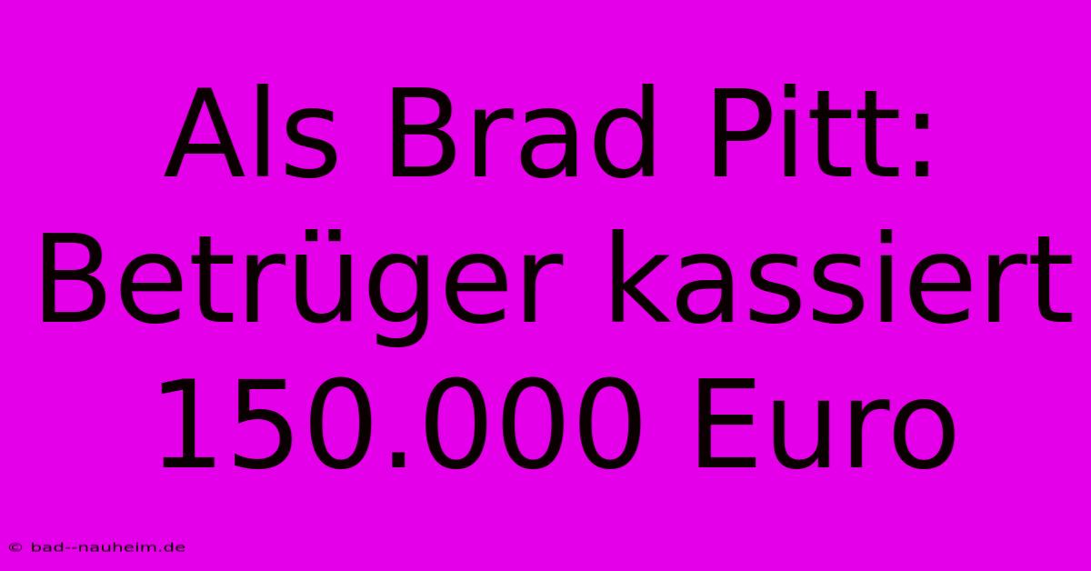 Als Brad Pitt: Betrüger Kassiert 150.000 Euro