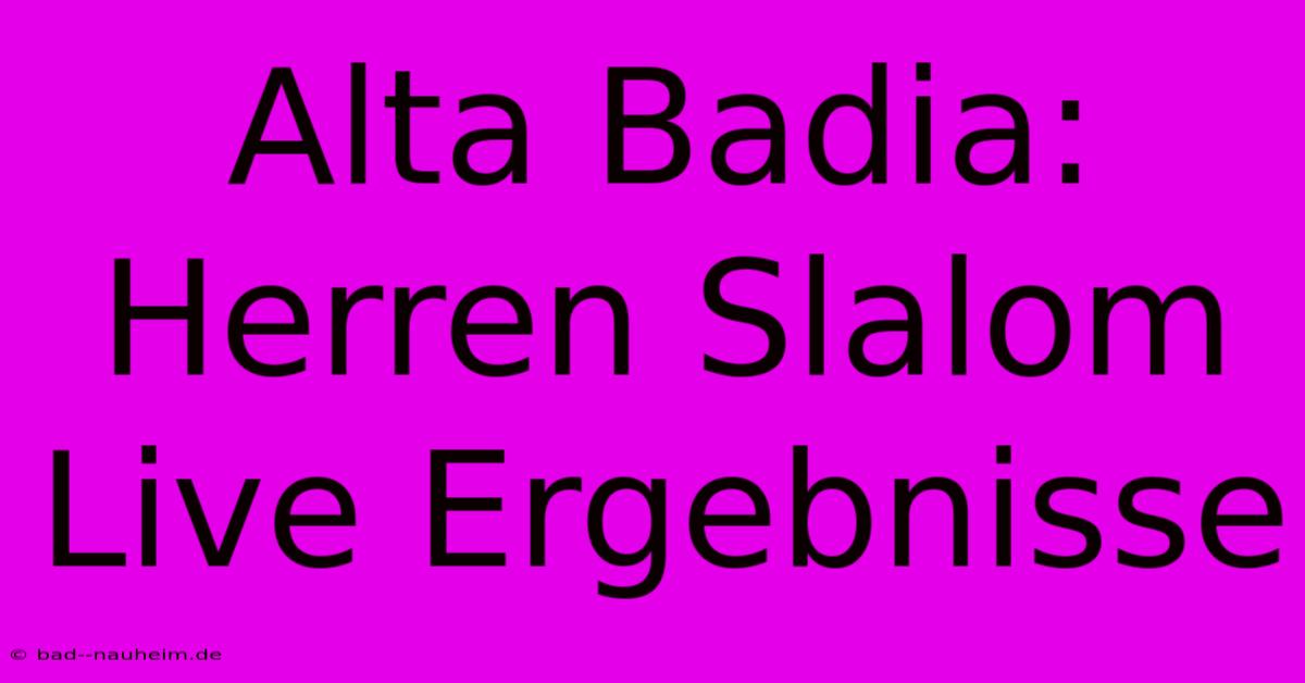 Alta Badia: Herren Slalom Live Ergebnisse