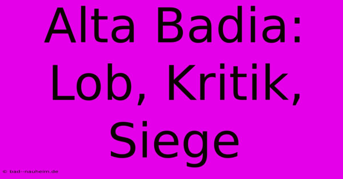 Alta Badia: Lob, Kritik, Siege