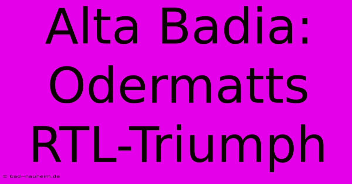 Alta Badia: Odermatts RTL-Triumph