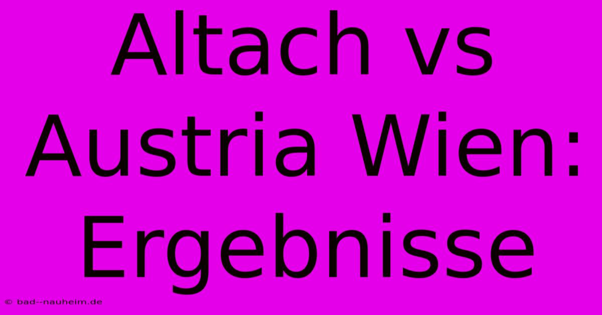 Altach Vs Austria Wien: Ergebnisse