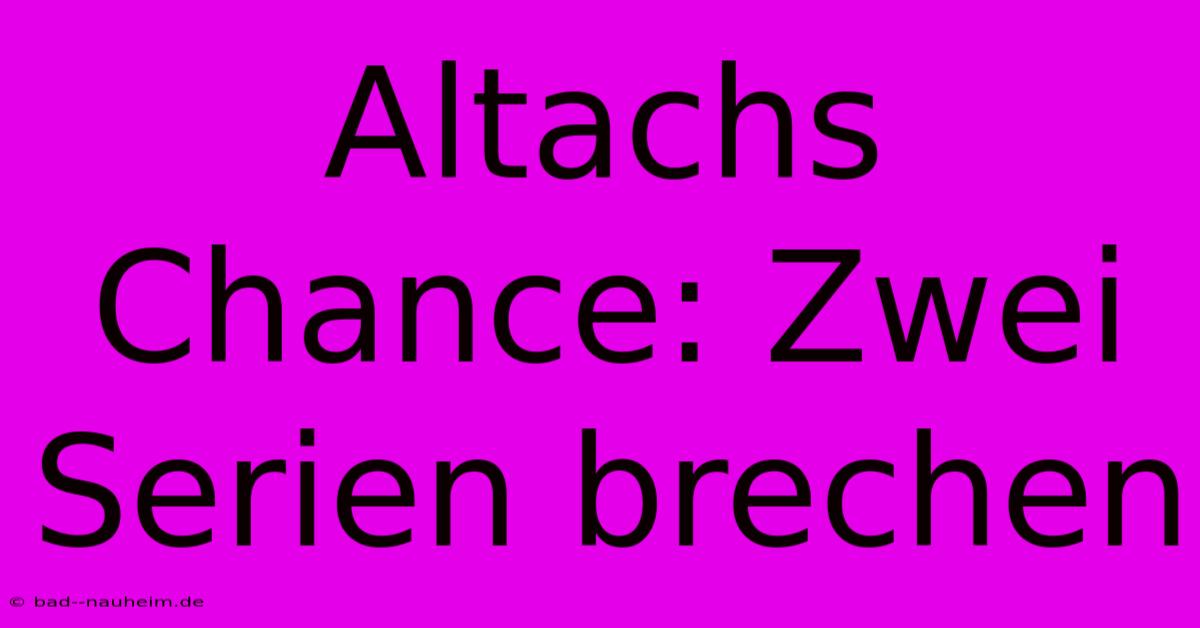 Altachs Chance: Zwei Serien Brechen