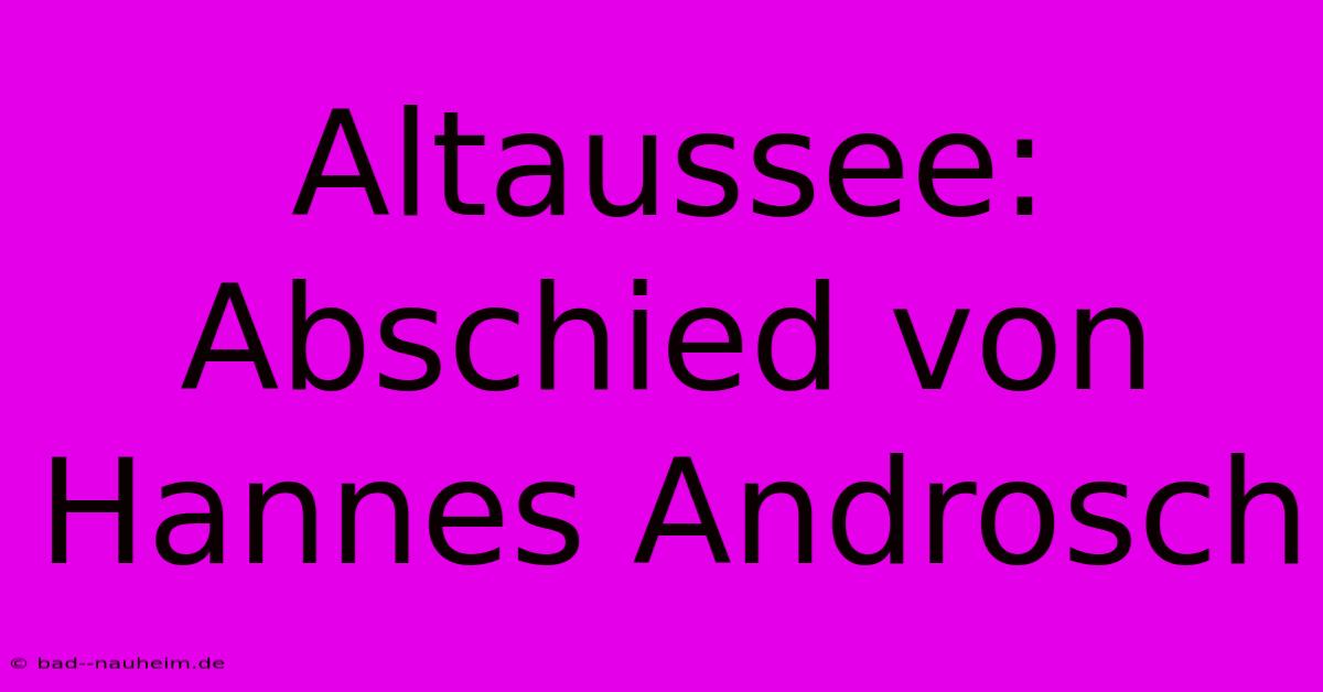 Altaussee: Abschied Von Hannes Androsch