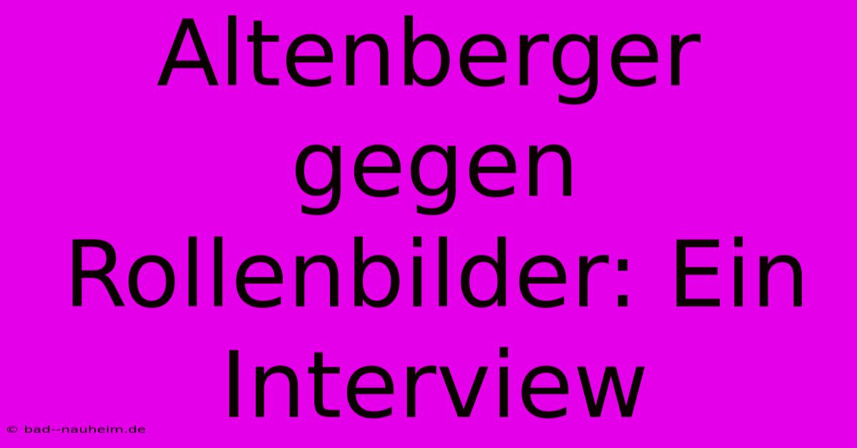 Altenberger Gegen Rollenbilder: Ein Interview