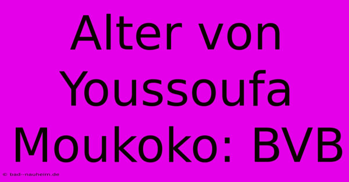 Alter Von Youssoufa Moukoko: BVB