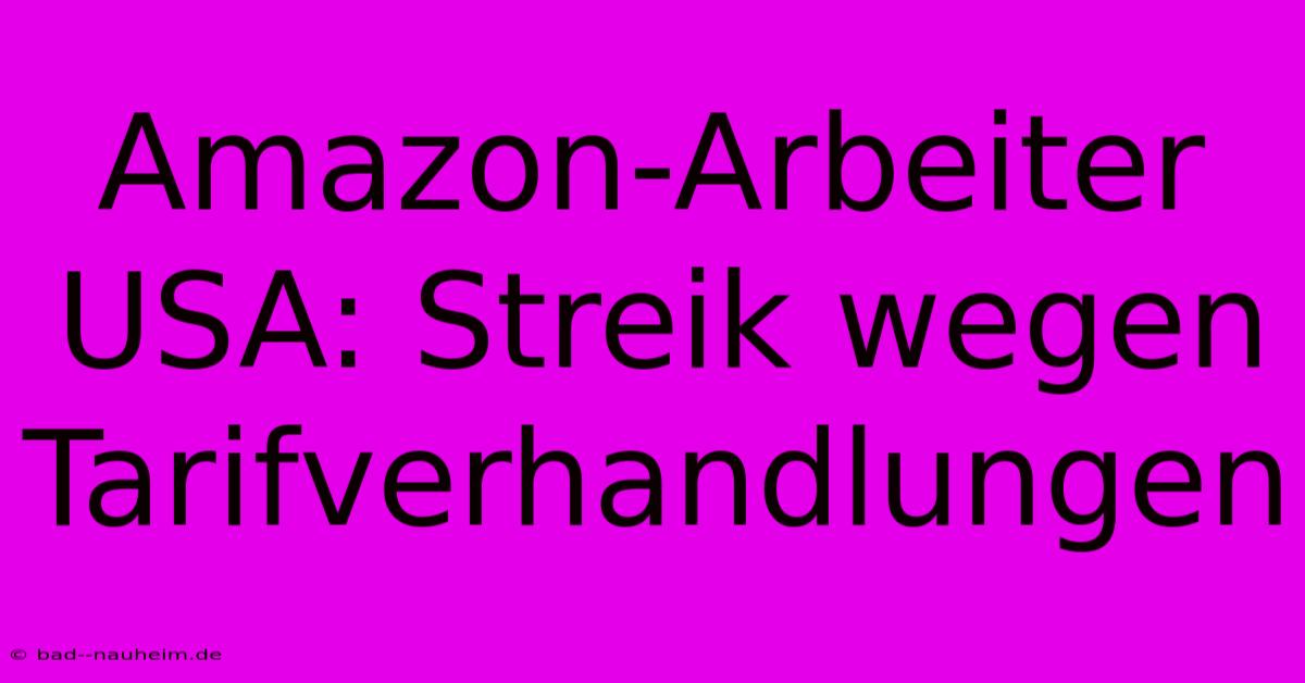 Amazon-Arbeiter USA: Streik Wegen Tarifverhandlungen