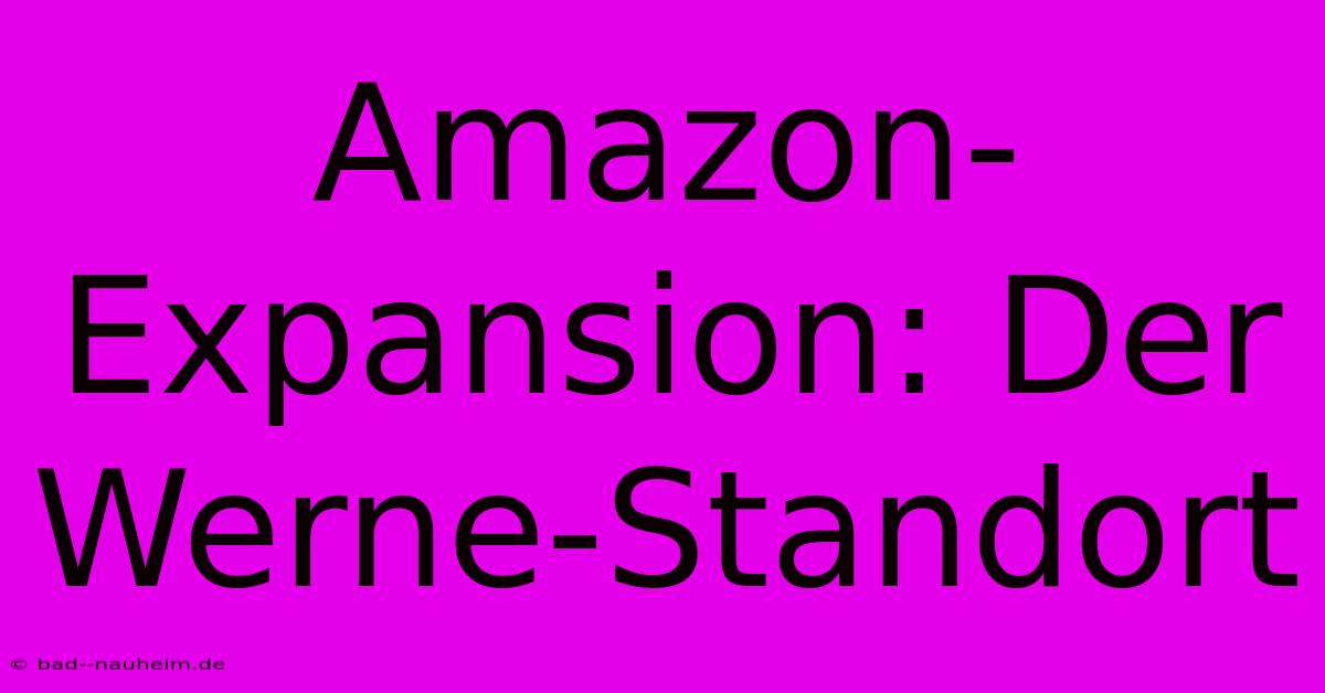 Amazon-Expansion: Der Werne-Standort