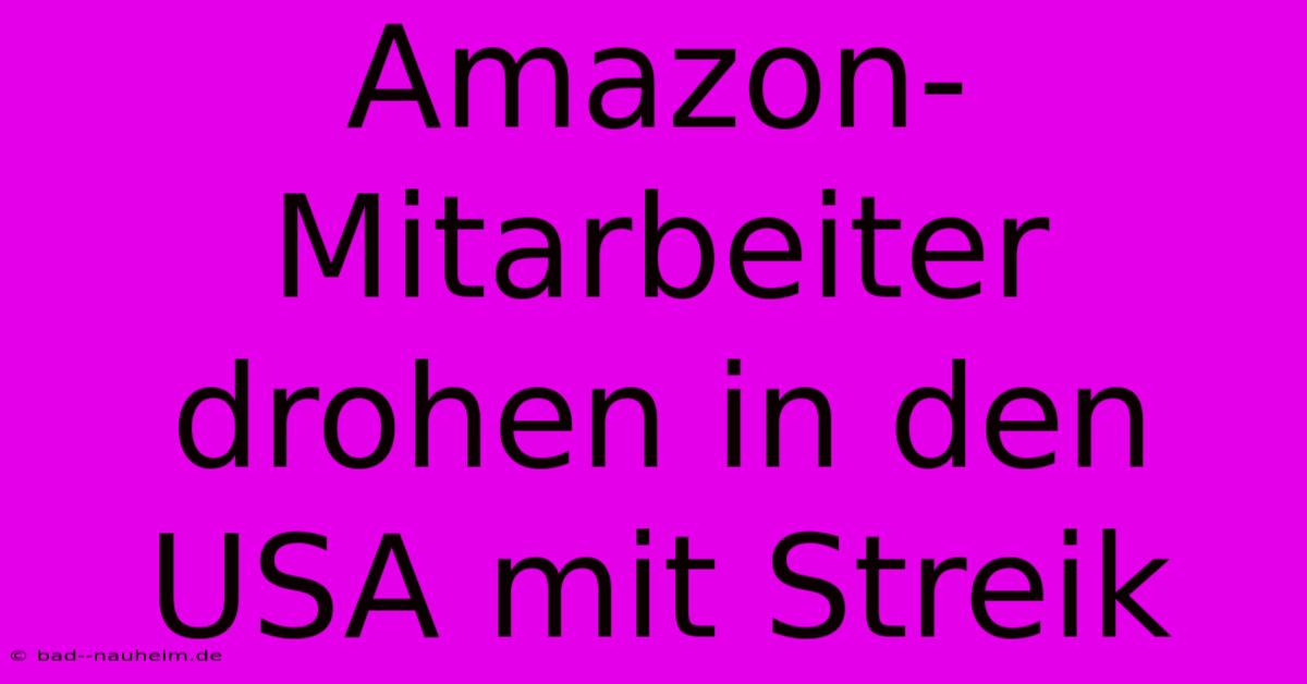 Amazon-Mitarbeiter Drohen In Den USA Mit Streik