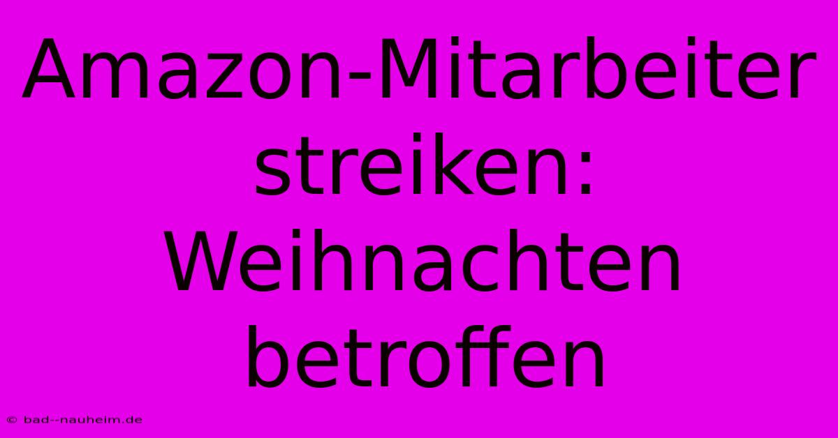 Amazon-Mitarbeiter Streiken: Weihnachten Betroffen