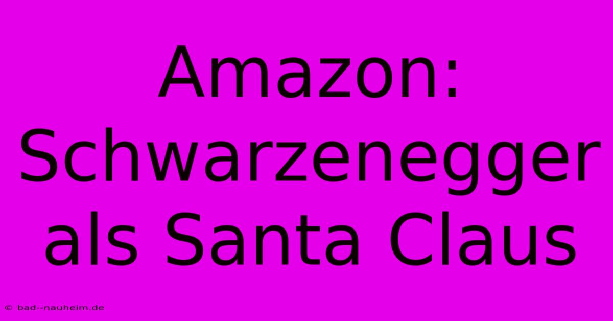 Amazon: Schwarzenegger Als Santa Claus