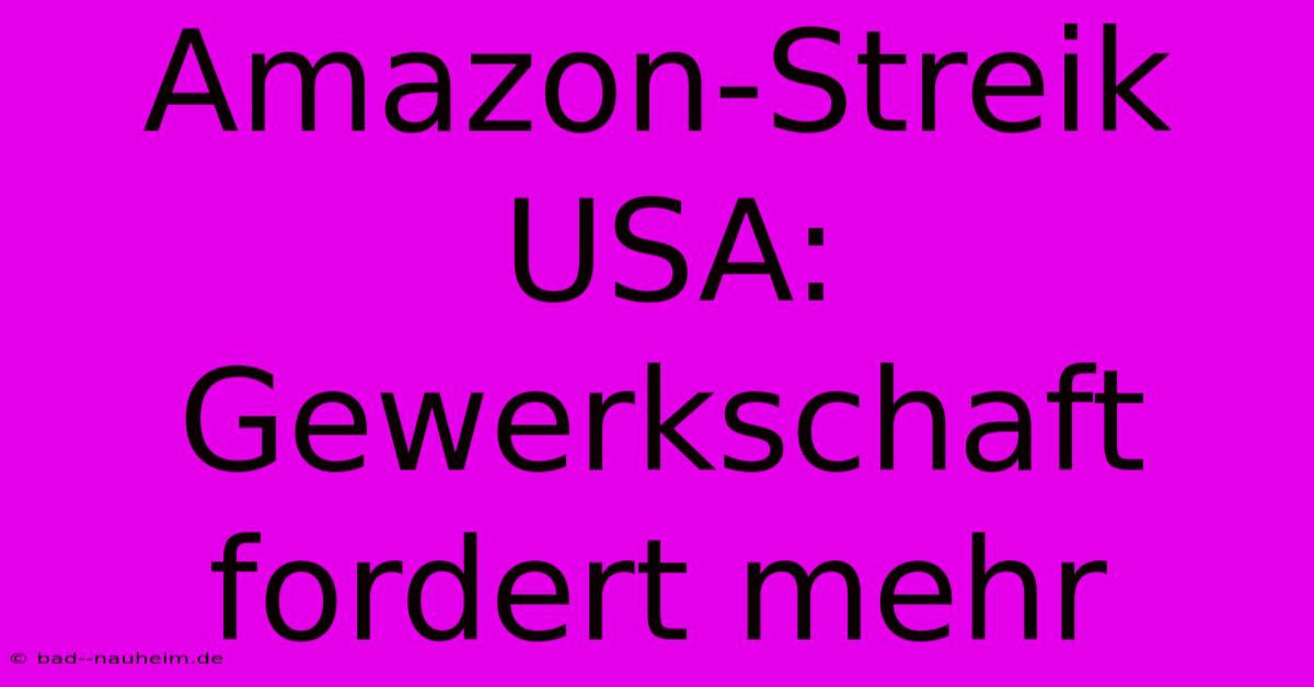 Amazon-Streik USA: Gewerkschaft Fordert Mehr