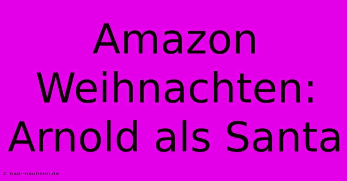 Amazon Weihnachten: Arnold Als Santa