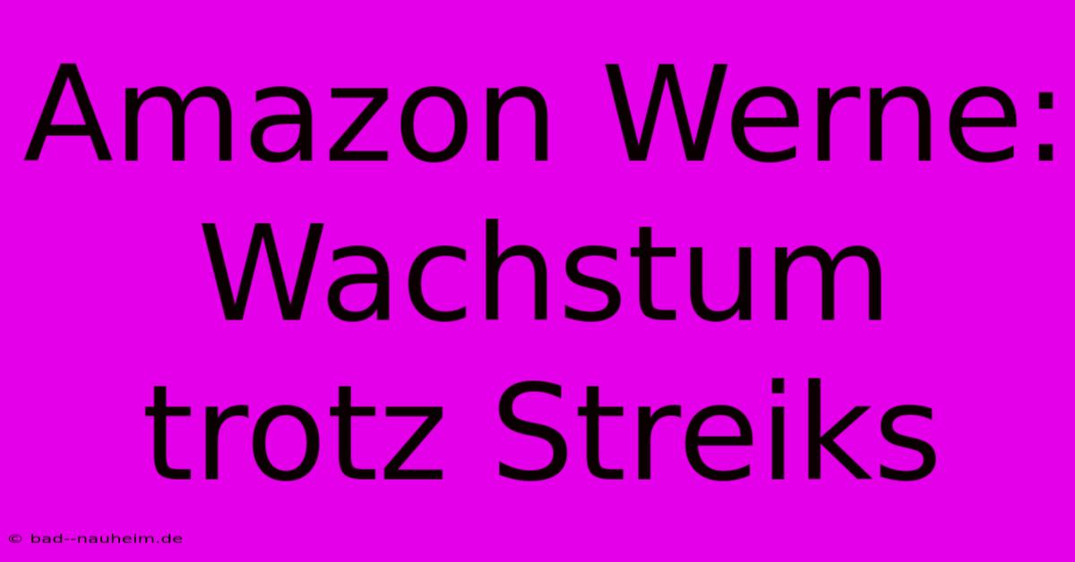 Amazon Werne: Wachstum Trotz Streiks