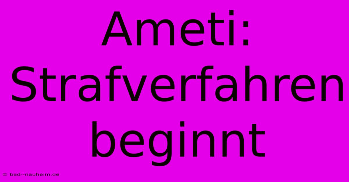 Ameti: Strafverfahren Beginnt