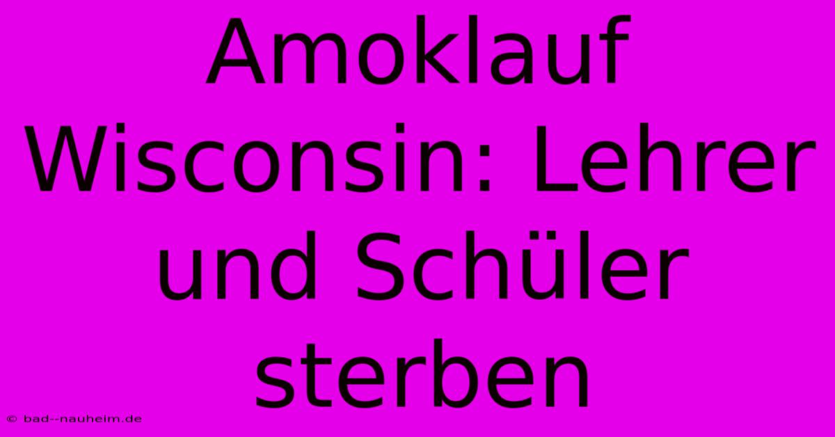 Amoklauf Wisconsin: Lehrer Und Schüler Sterben