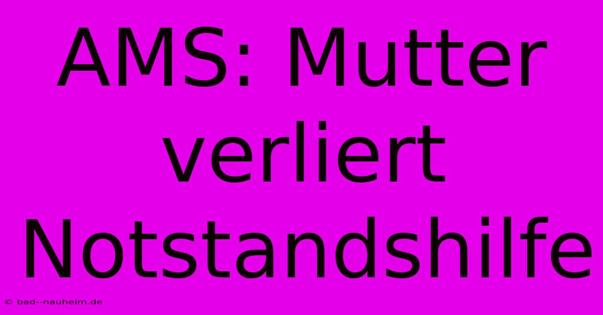 AMS: Mutter Verliert Notstandshilfe