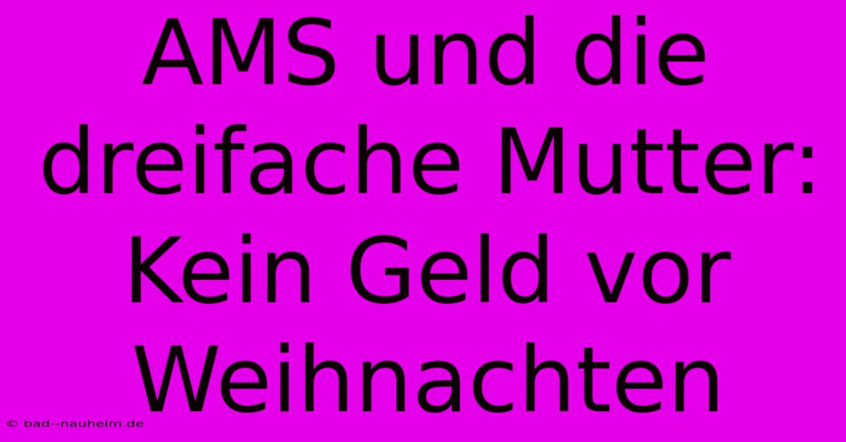 AMS Und Die Dreifache Mutter: Kein Geld Vor Weihnachten