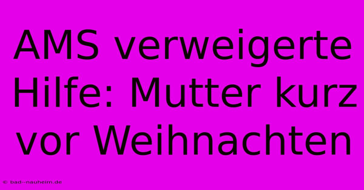 AMS Verweigerte Hilfe: Mutter Kurz Vor Weihnachten