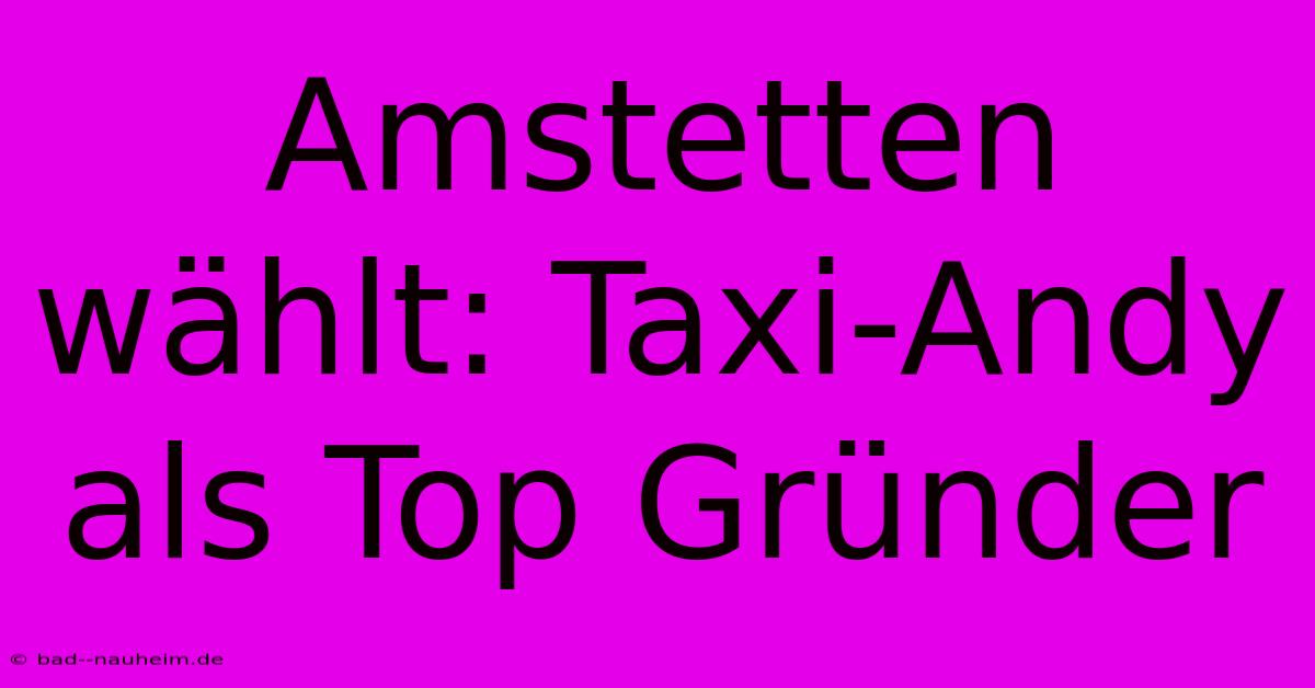 Amstetten Wählt: Taxi-Andy Als Top Gründer