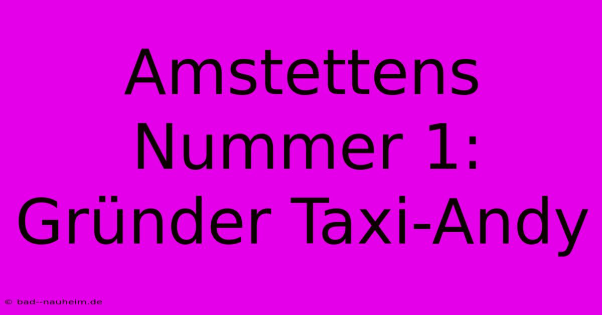 Amstettens Nummer 1: Gründer Taxi-Andy