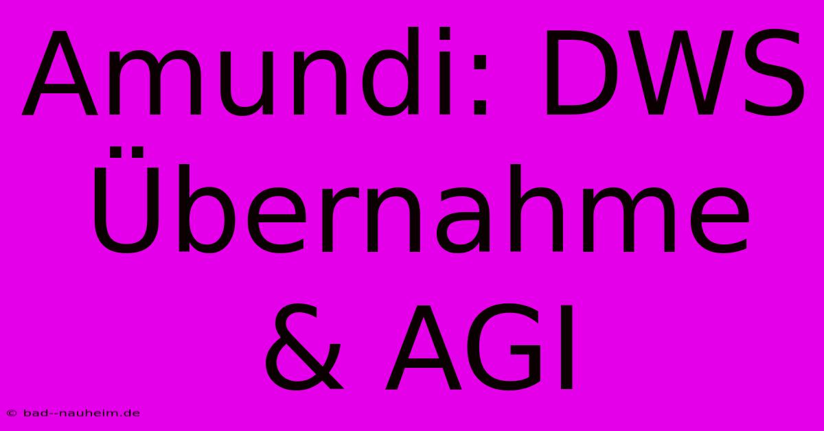 Amundi: DWS Übernahme & AGI