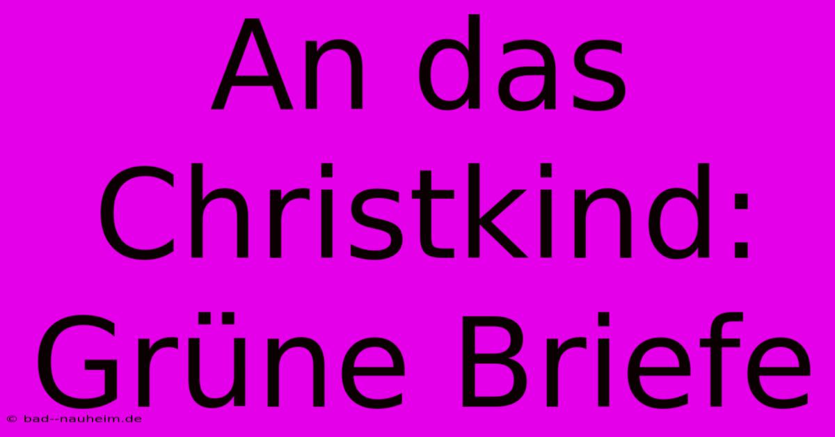 An Das Christkind: Grüne Briefe