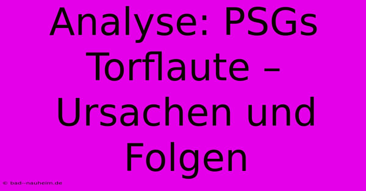 Analyse: PSGs Torflaute – Ursachen Und Folgen