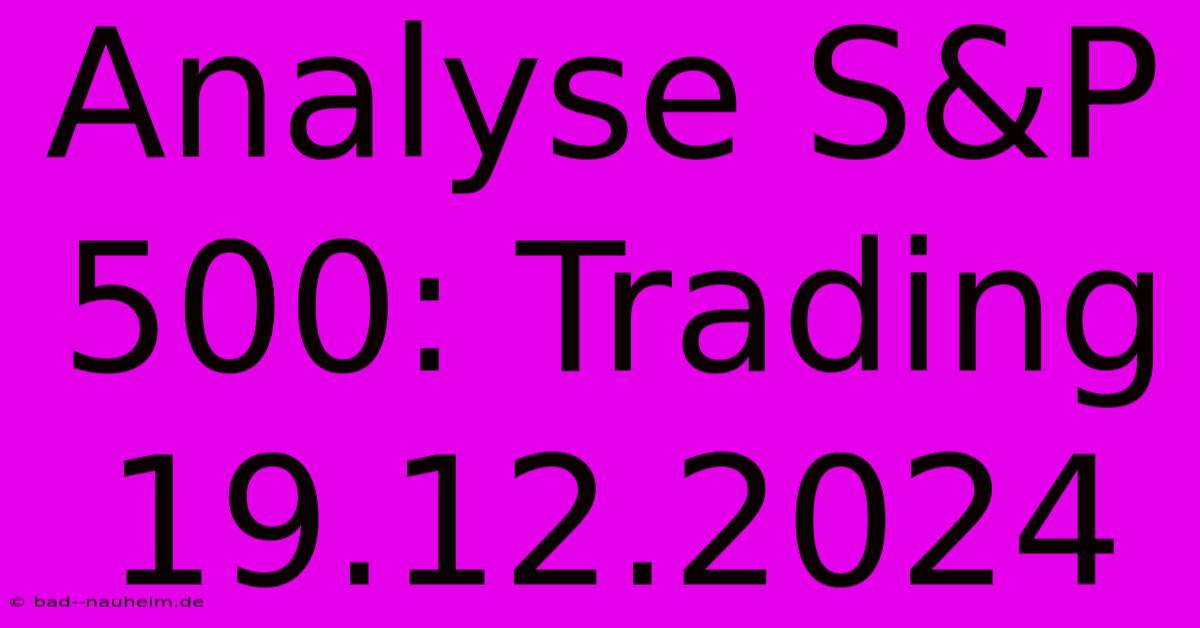 Analyse S&P 500: Trading 19.12.2024