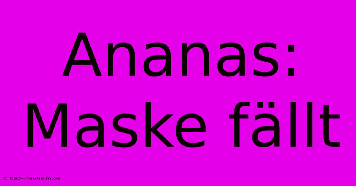 Ananas: Maske Fällt