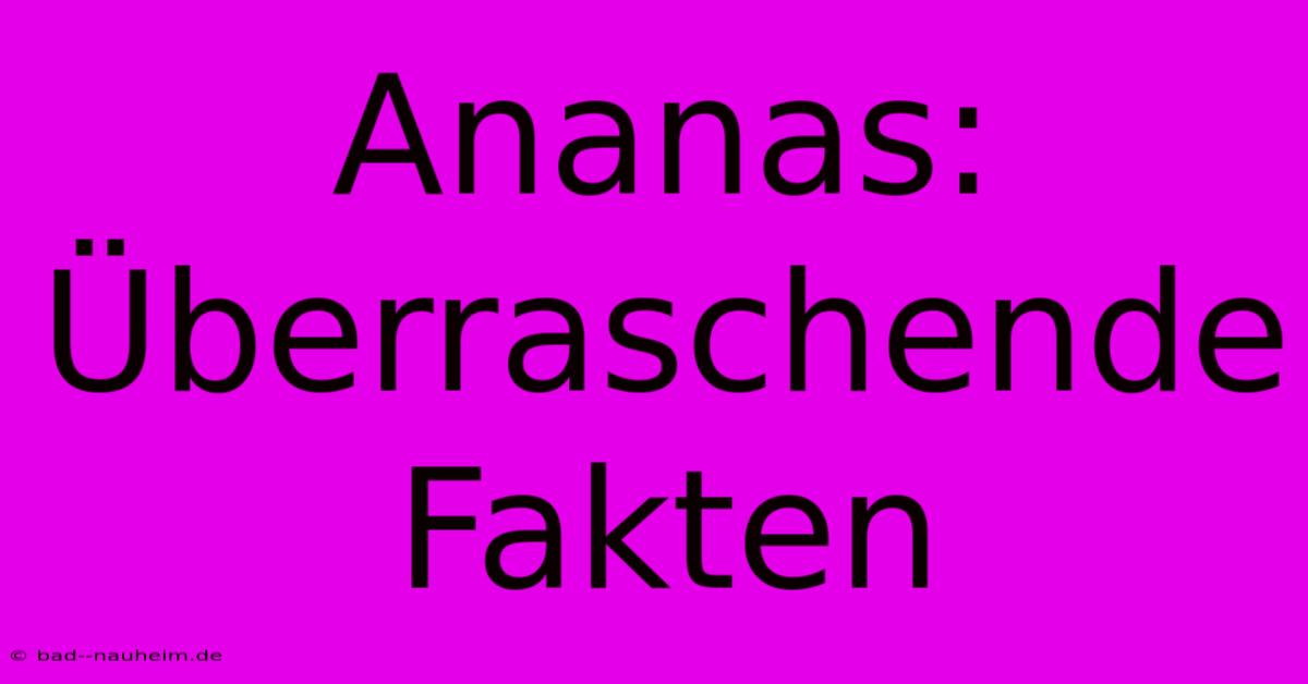 Ananas: Überraschende Fakten