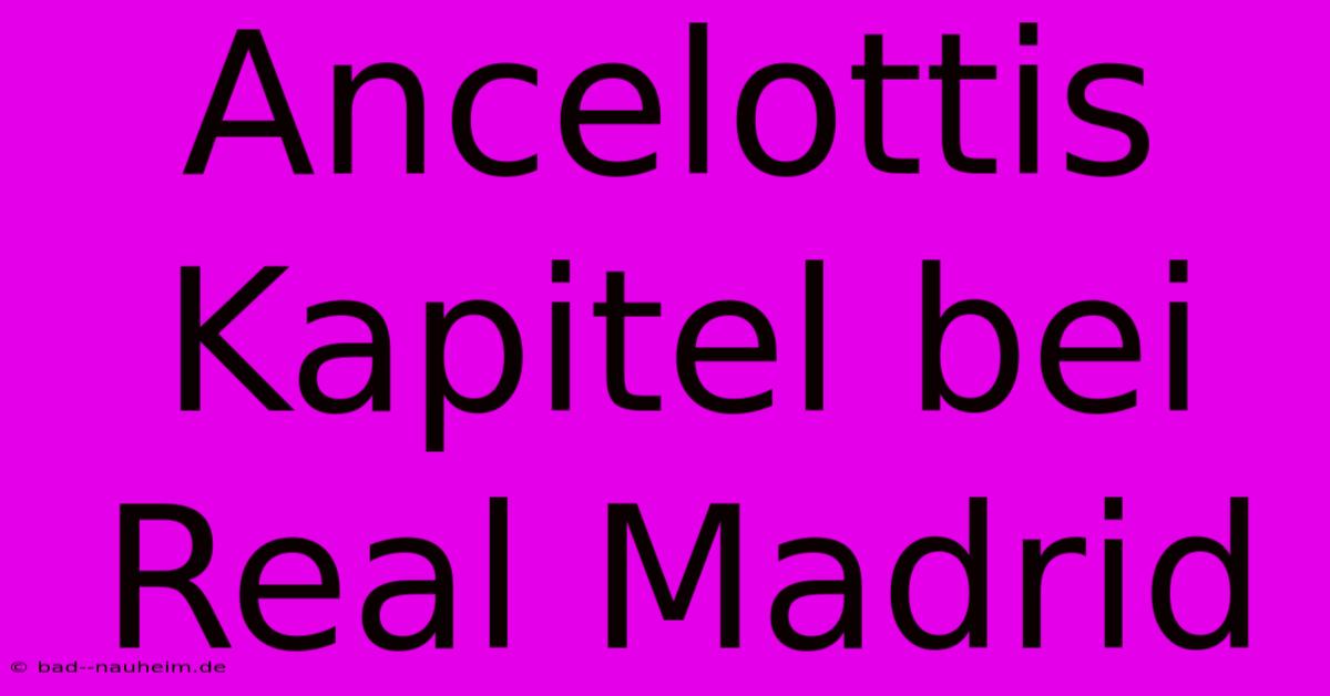 Ancelottis Kapitel Bei Real Madrid