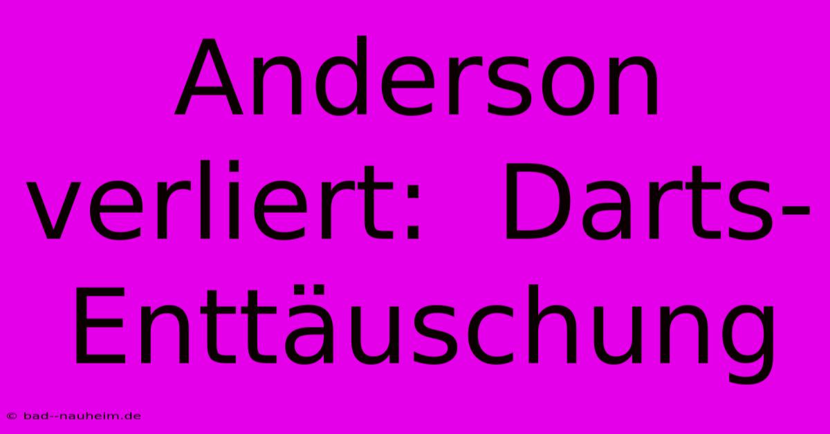 Anderson Verliert:  Darts-Enttäuschung