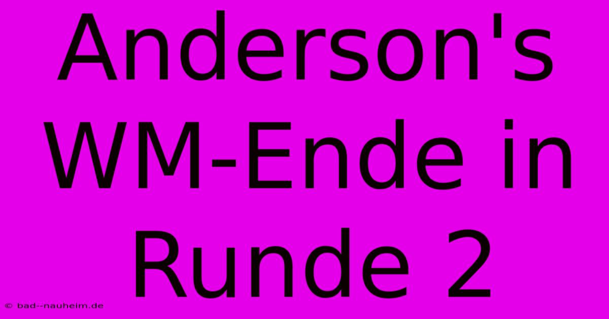 Anderson's WM-Ende In Runde 2