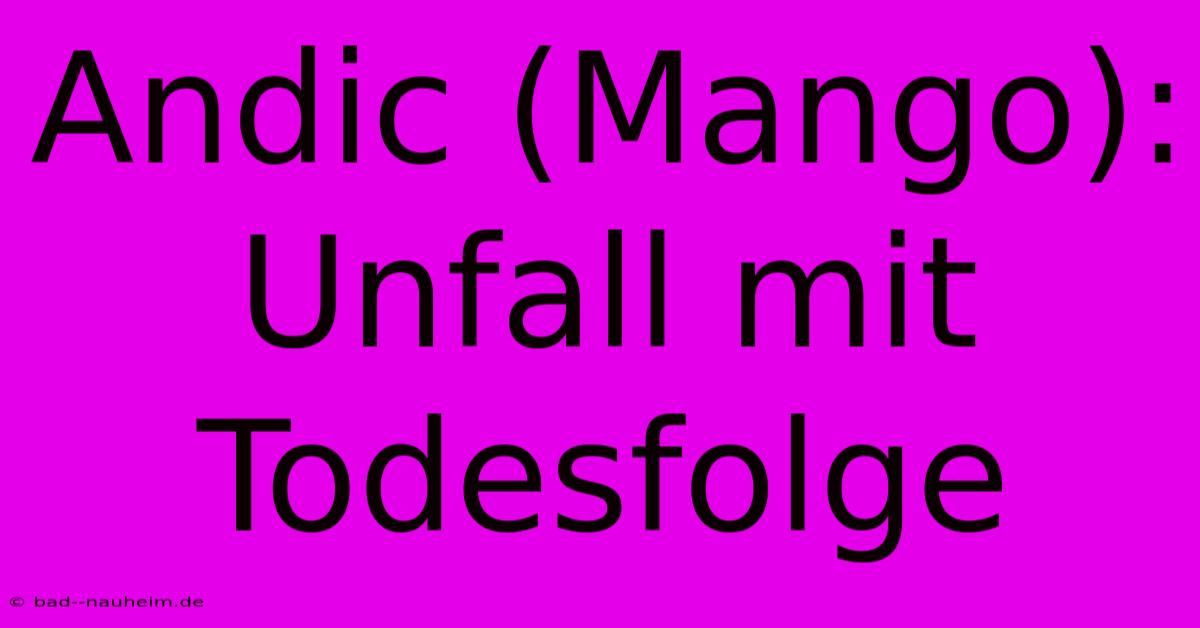 Andic (Mango): Unfall Mit Todesfolge