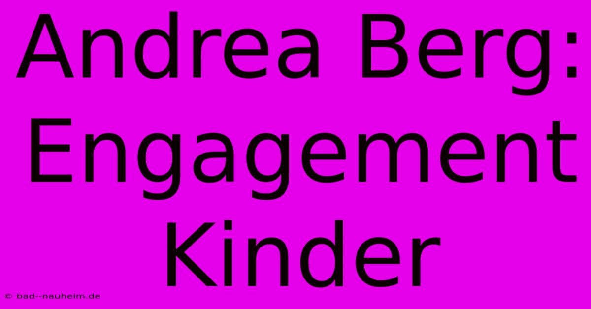 Andrea Berg: Engagement Kinder