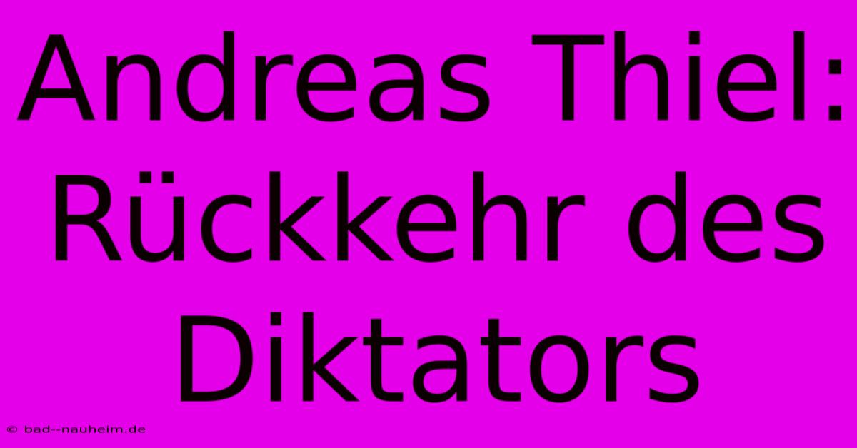 Andreas Thiel: Rückkehr Des Diktators