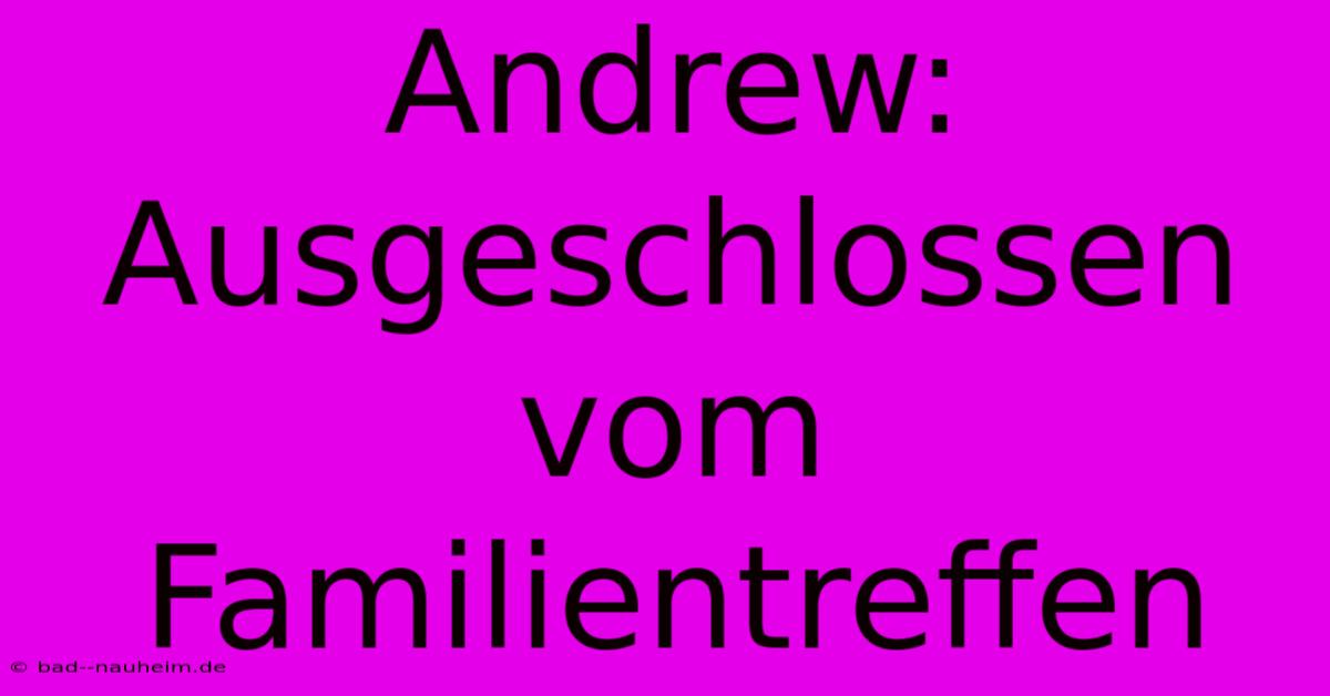 Andrew: Ausgeschlossen Vom Familientreffen