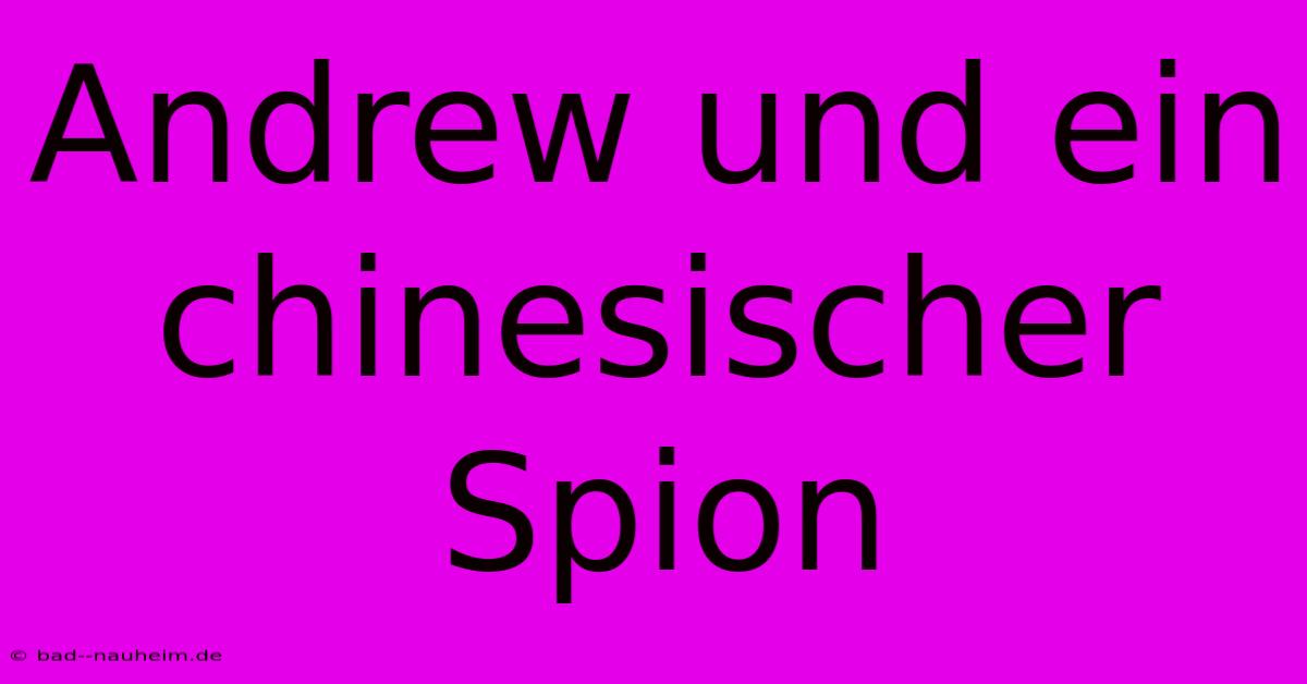 Andrew Und Ein Chinesischer Spion