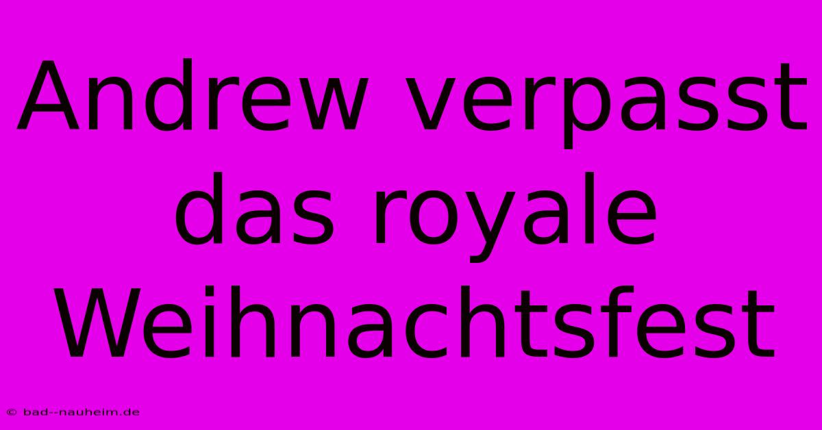 Andrew Verpasst Das Royale Weihnachtsfest