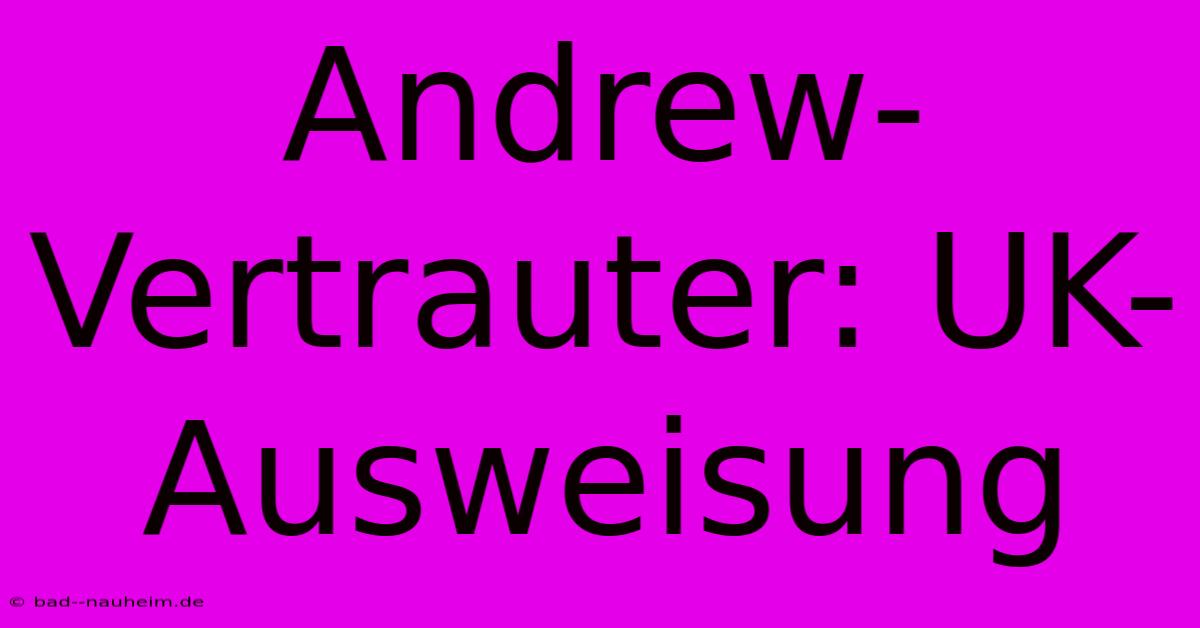 Andrew-Vertrauter: UK-Ausweisung