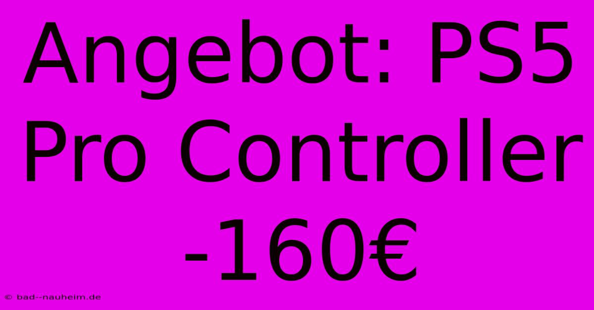 Angebot: PS5 Pro Controller -160€