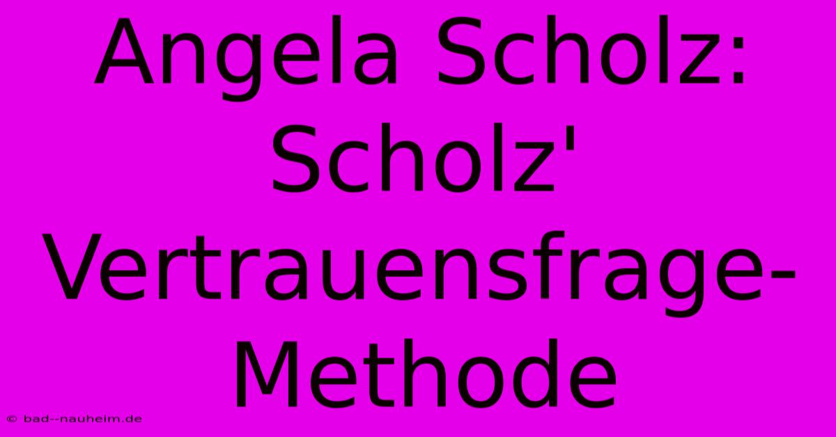 Angela Scholz:  Scholz' Vertrauensfrage-Methode