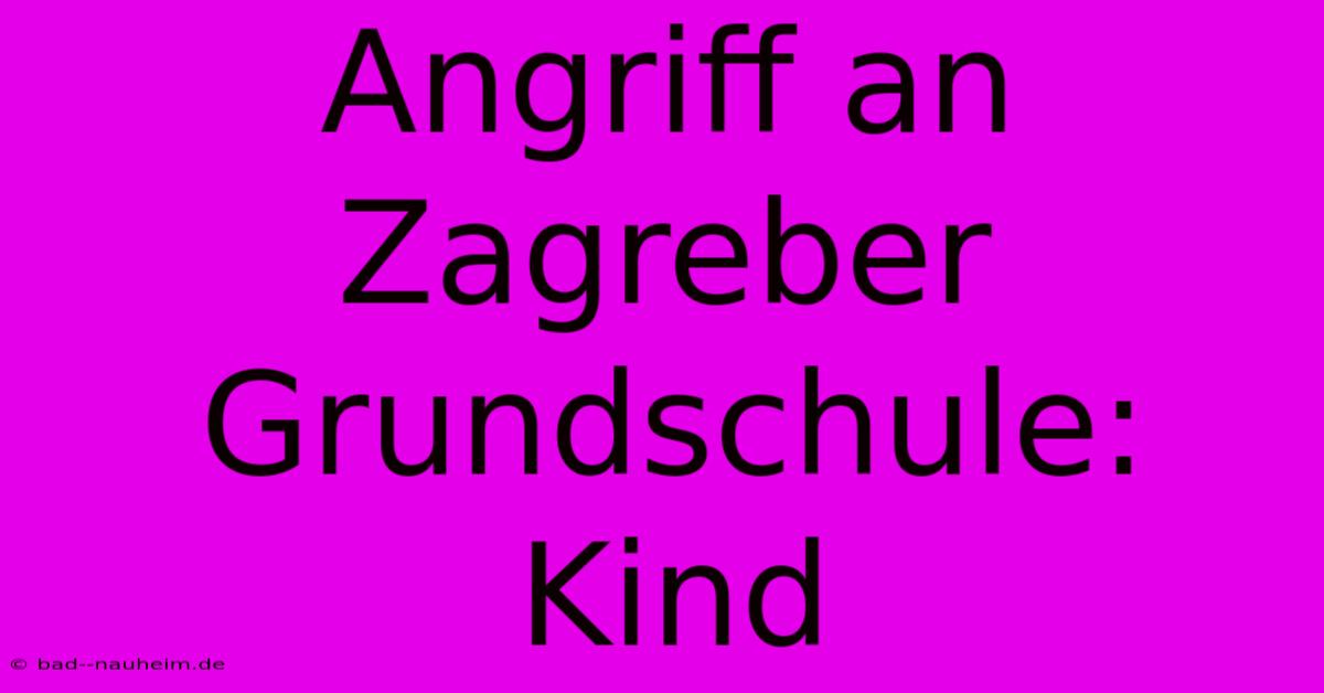 Angriff An Zagreber Grundschule: Kind