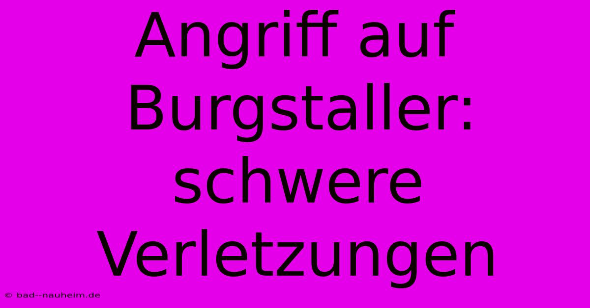 Angriff Auf Burgstaller: Schwere Verletzungen