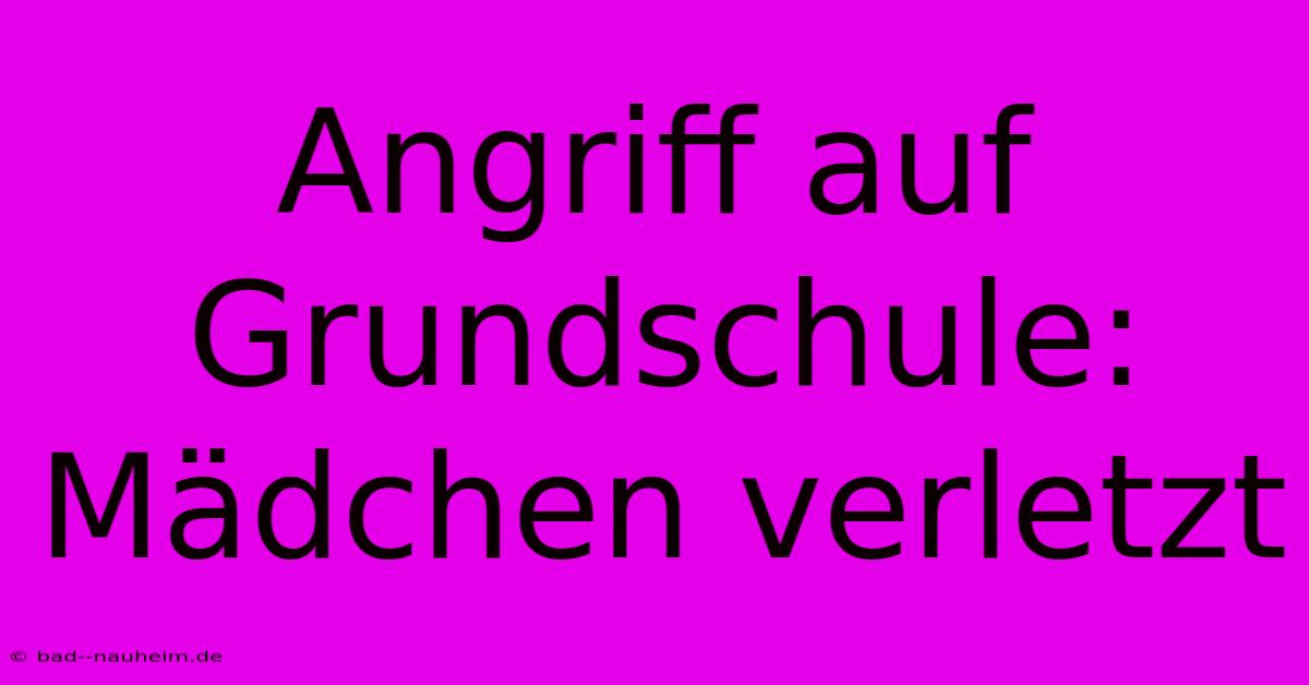 Angriff Auf Grundschule: Mädchen Verletzt