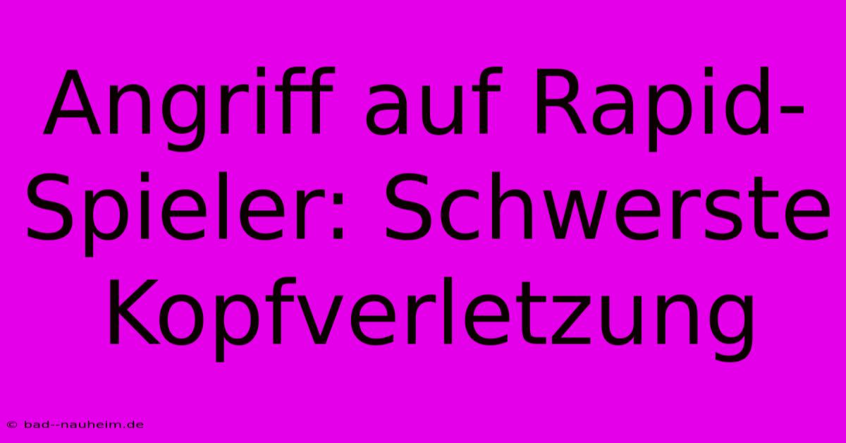 Angriff Auf Rapid-Spieler: Schwerste Kopfverletzung