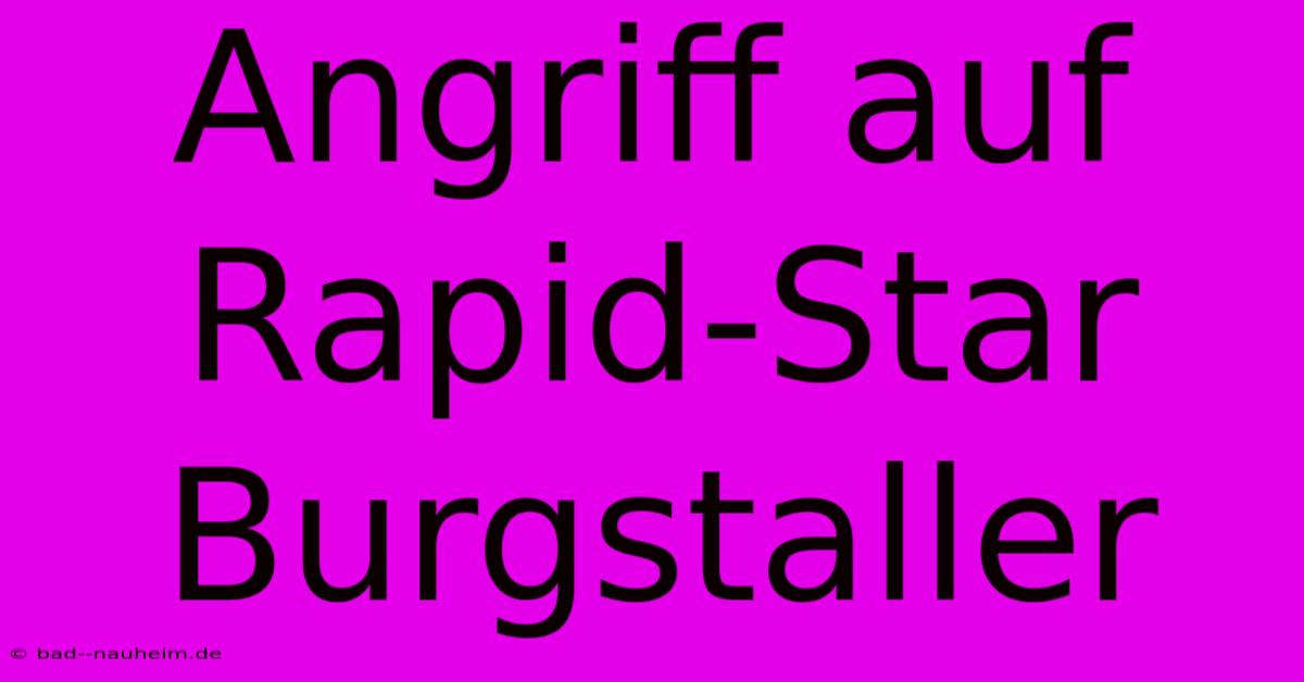 Angriff Auf Rapid-Star Burgstaller