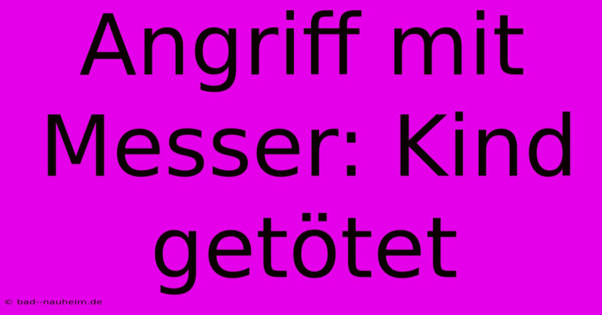 Angriff Mit Messer: Kind Getötet