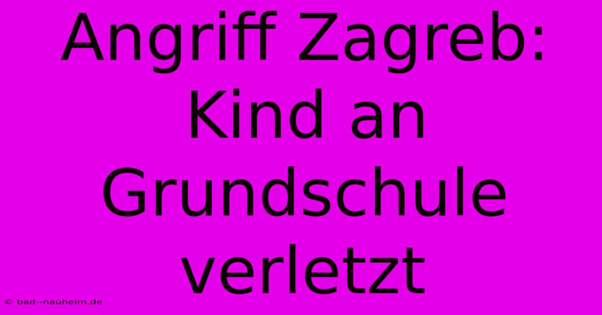 Angriff Zagreb: Kind An Grundschule Verletzt